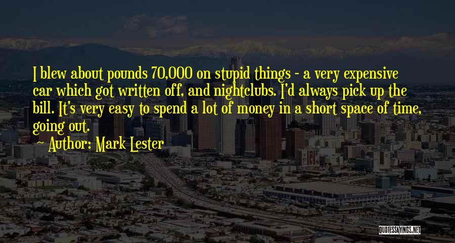 Mark Lester Quotes: I Blew About Pounds 70,000 On Stupid Things - A Very Expensive Car Which Got Written Off, And Nightclubs. I'd