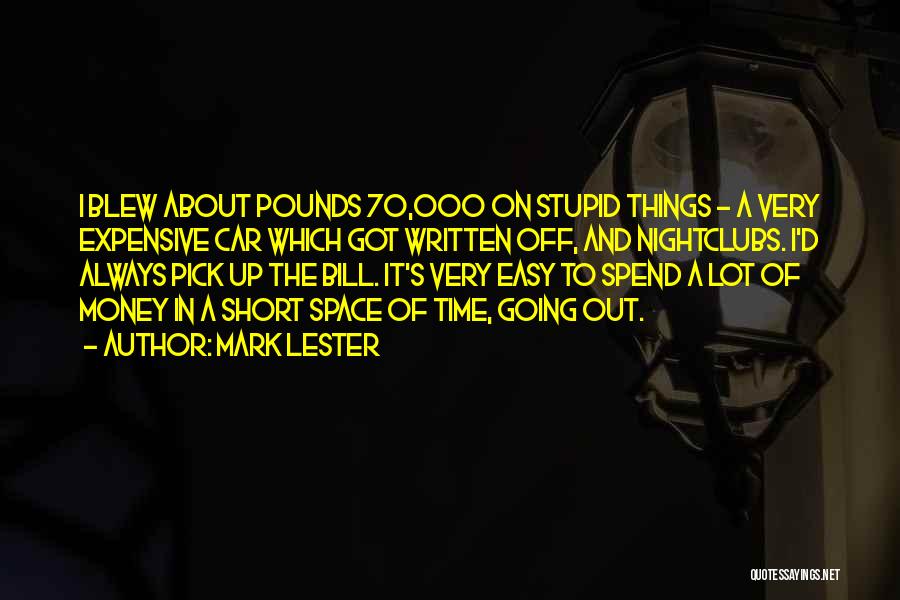 Mark Lester Quotes: I Blew About Pounds 70,000 On Stupid Things - A Very Expensive Car Which Got Written Off, And Nightclubs. I'd