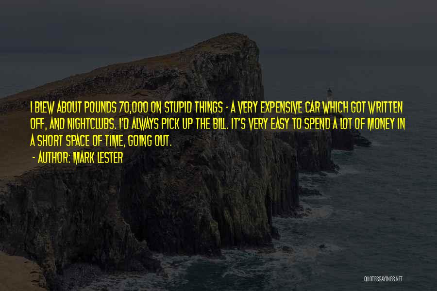 Mark Lester Quotes: I Blew About Pounds 70,000 On Stupid Things - A Very Expensive Car Which Got Written Off, And Nightclubs. I'd