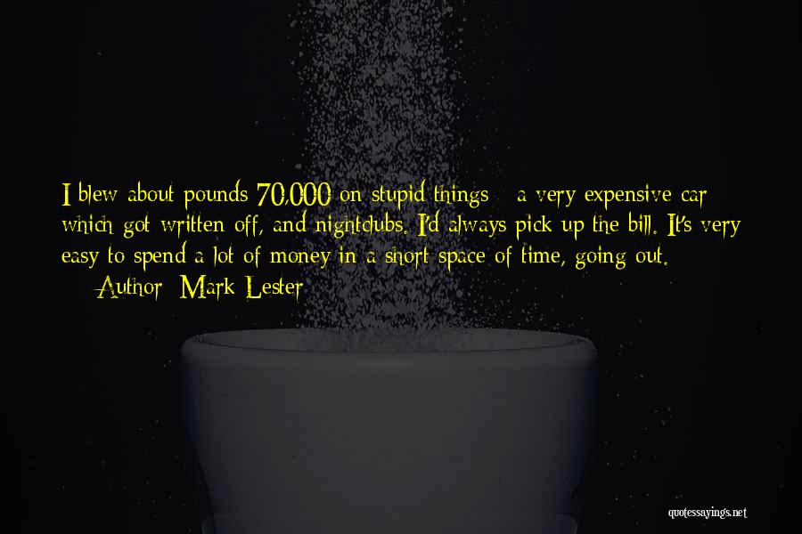 Mark Lester Quotes: I Blew About Pounds 70,000 On Stupid Things - A Very Expensive Car Which Got Written Off, And Nightclubs. I'd