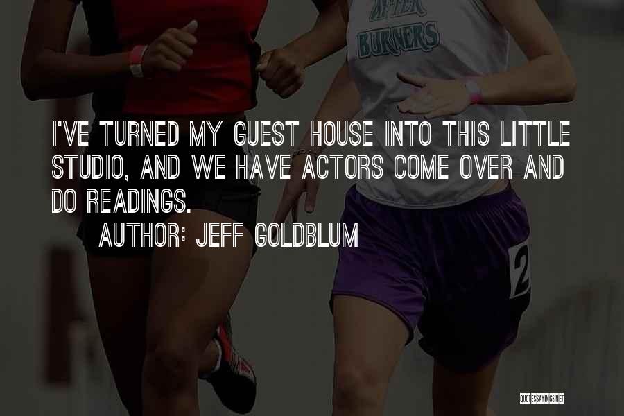 Jeff Goldblum Quotes: I've Turned My Guest House Into This Little Studio, And We Have Actors Come Over And Do Readings.