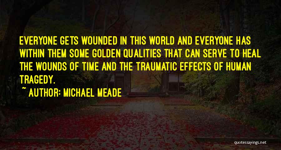 Michael Meade Quotes: Everyone Gets Wounded In This World And Everyone Has Within Them Some Golden Qualities That Can Serve To Heal The