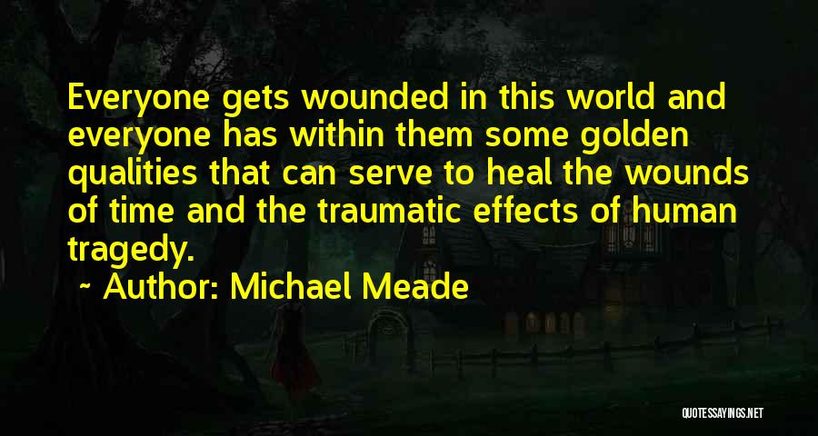 Michael Meade Quotes: Everyone Gets Wounded In This World And Everyone Has Within Them Some Golden Qualities That Can Serve To Heal The