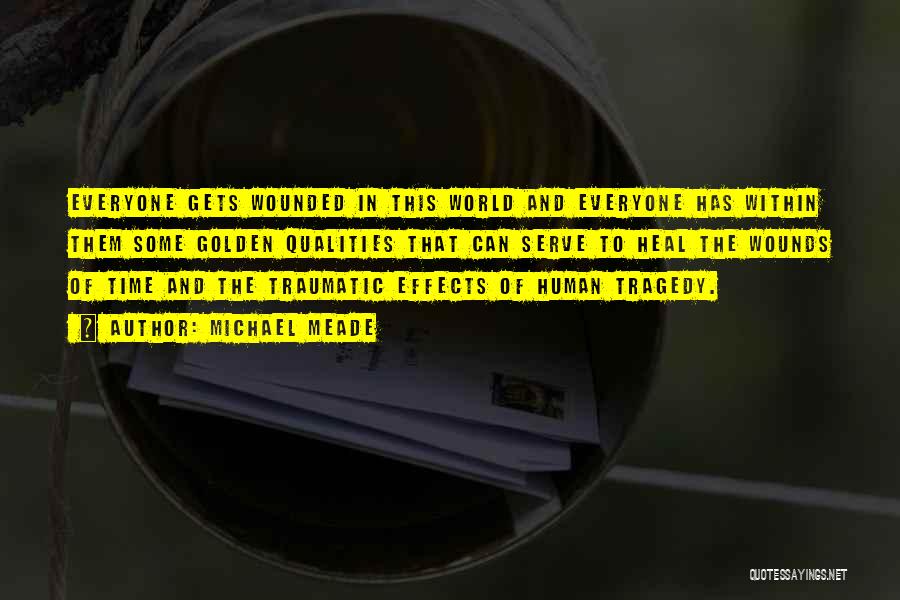 Michael Meade Quotes: Everyone Gets Wounded In This World And Everyone Has Within Them Some Golden Qualities That Can Serve To Heal The