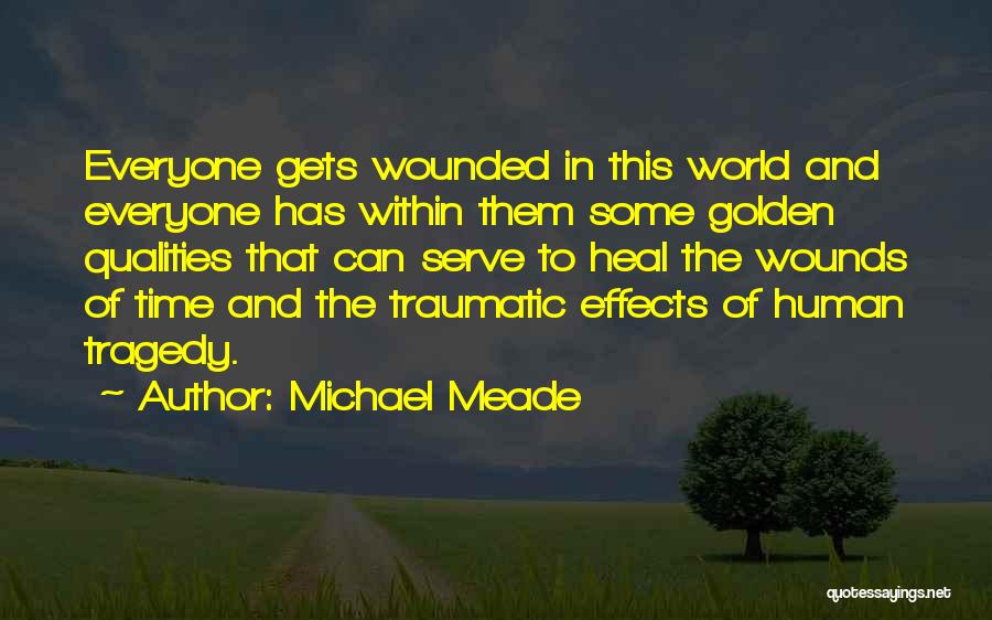 Michael Meade Quotes: Everyone Gets Wounded In This World And Everyone Has Within Them Some Golden Qualities That Can Serve To Heal The