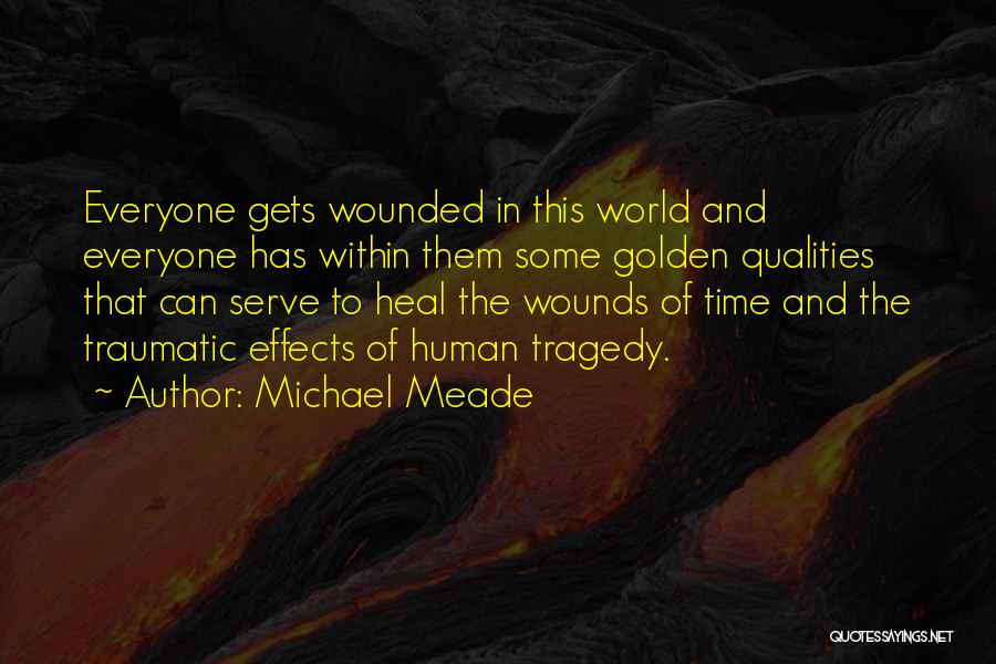 Michael Meade Quotes: Everyone Gets Wounded In This World And Everyone Has Within Them Some Golden Qualities That Can Serve To Heal The