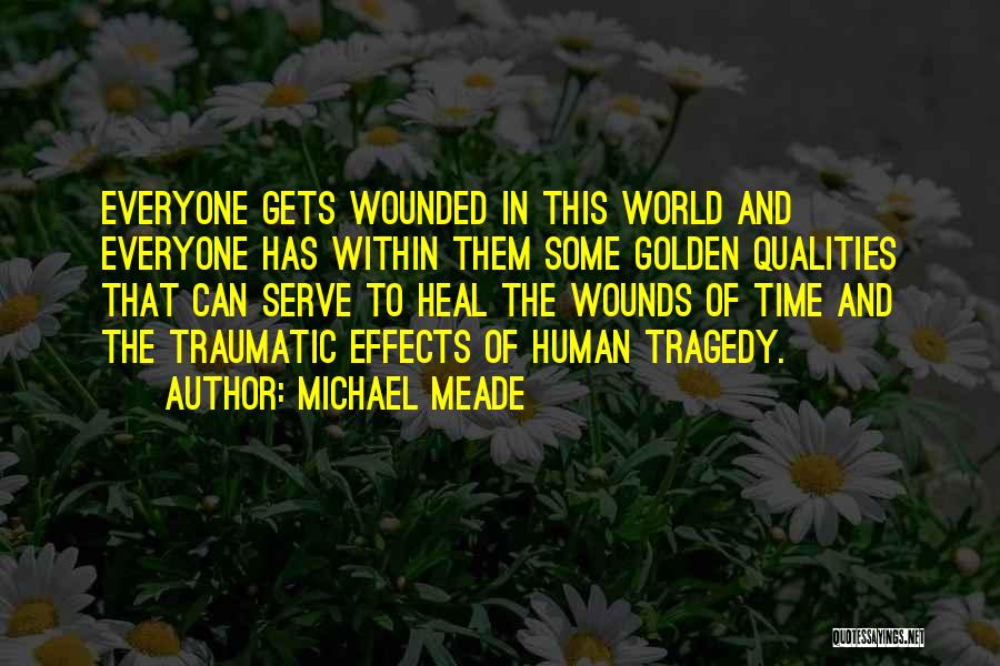 Michael Meade Quotes: Everyone Gets Wounded In This World And Everyone Has Within Them Some Golden Qualities That Can Serve To Heal The