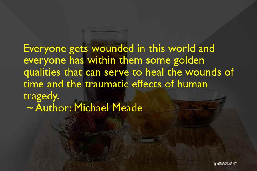Michael Meade Quotes: Everyone Gets Wounded In This World And Everyone Has Within Them Some Golden Qualities That Can Serve To Heal The