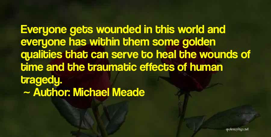 Michael Meade Quotes: Everyone Gets Wounded In This World And Everyone Has Within Them Some Golden Qualities That Can Serve To Heal The