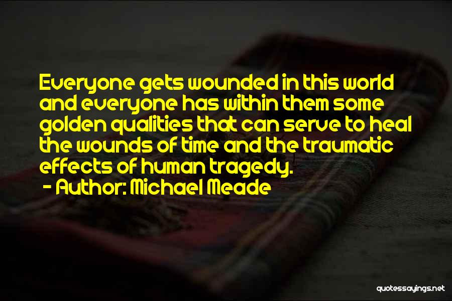 Michael Meade Quotes: Everyone Gets Wounded In This World And Everyone Has Within Them Some Golden Qualities That Can Serve To Heal The