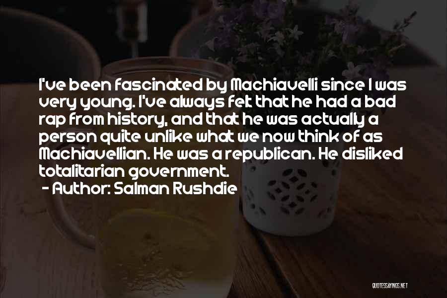 Salman Rushdie Quotes: I've Been Fascinated By Machiavelli Since I Was Very Young. I've Always Felt That He Had A Bad Rap From