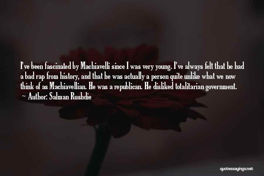 Salman Rushdie Quotes: I've Been Fascinated By Machiavelli Since I Was Very Young. I've Always Felt That He Had A Bad Rap From