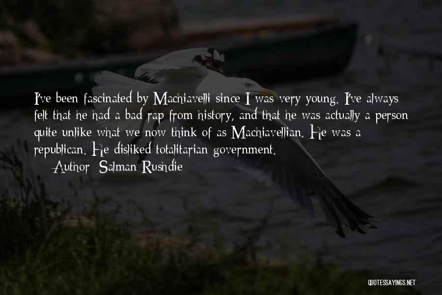 Salman Rushdie Quotes: I've Been Fascinated By Machiavelli Since I Was Very Young. I've Always Felt That He Had A Bad Rap From