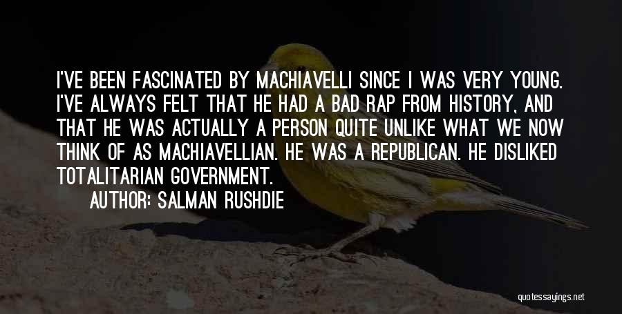 Salman Rushdie Quotes: I've Been Fascinated By Machiavelli Since I Was Very Young. I've Always Felt That He Had A Bad Rap From