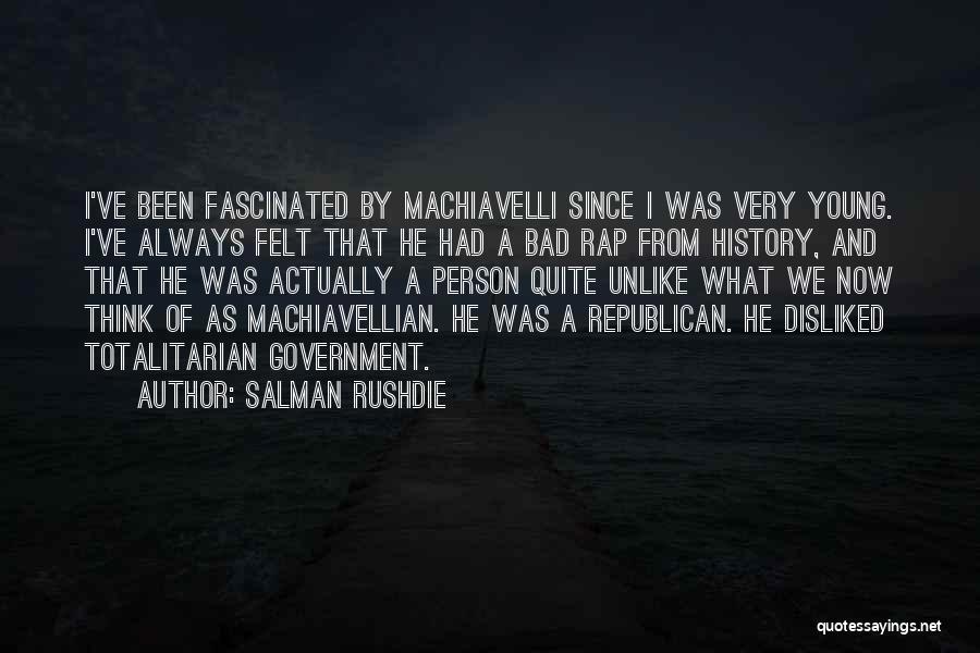 Salman Rushdie Quotes: I've Been Fascinated By Machiavelli Since I Was Very Young. I've Always Felt That He Had A Bad Rap From