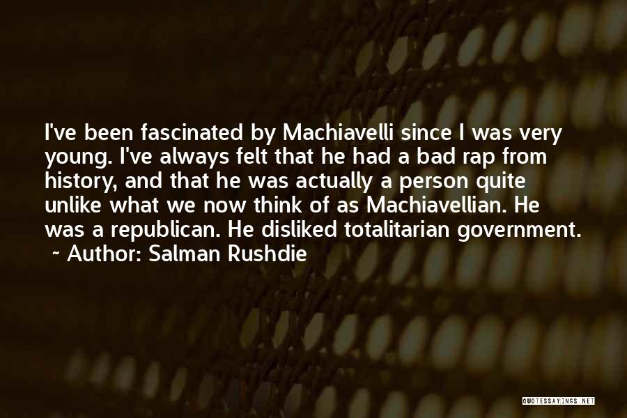 Salman Rushdie Quotes: I've Been Fascinated By Machiavelli Since I Was Very Young. I've Always Felt That He Had A Bad Rap From