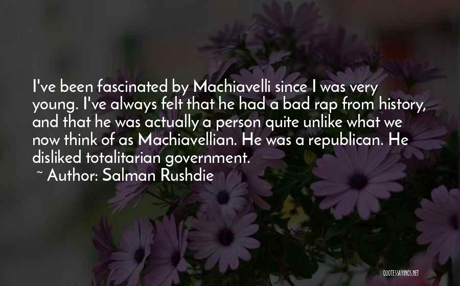 Salman Rushdie Quotes: I've Been Fascinated By Machiavelli Since I Was Very Young. I've Always Felt That He Had A Bad Rap From