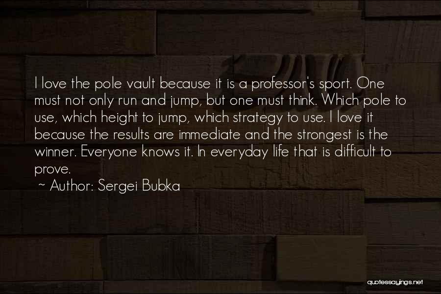 Sergei Bubka Quotes: I Love The Pole Vault Because It Is A Professor's Sport. One Must Not Only Run And Jump, But One