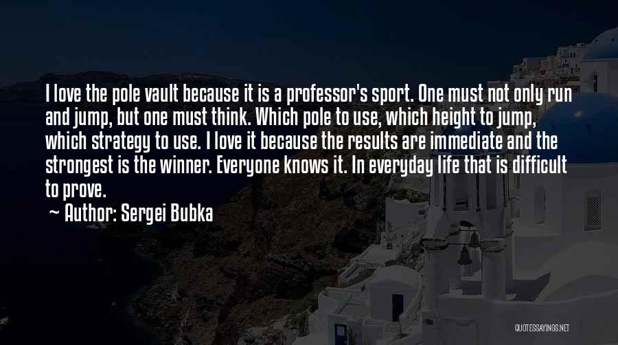 Sergei Bubka Quotes: I Love The Pole Vault Because It Is A Professor's Sport. One Must Not Only Run And Jump, But One