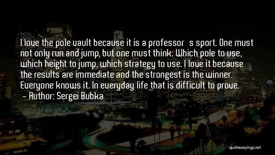 Sergei Bubka Quotes: I Love The Pole Vault Because It Is A Professor's Sport. One Must Not Only Run And Jump, But One