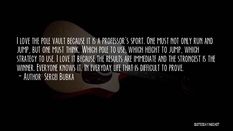 Sergei Bubka Quotes: I Love The Pole Vault Because It Is A Professor's Sport. One Must Not Only Run And Jump, But One