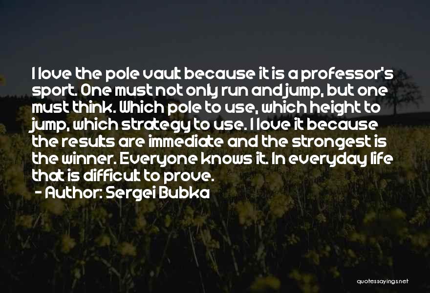 Sergei Bubka Quotes: I Love The Pole Vault Because It Is A Professor's Sport. One Must Not Only Run And Jump, But One