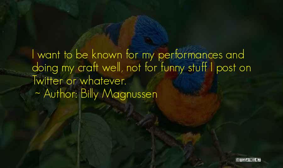 Billy Magnussen Quotes: I Want To Be Known For My Performances And Doing My Craft Well, Not For Funny Stuff I Post On