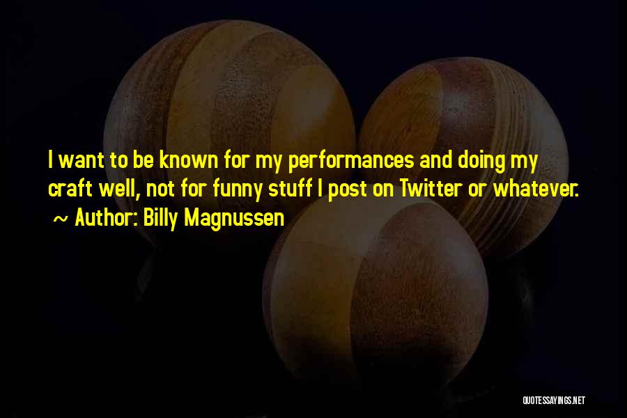 Billy Magnussen Quotes: I Want To Be Known For My Performances And Doing My Craft Well, Not For Funny Stuff I Post On