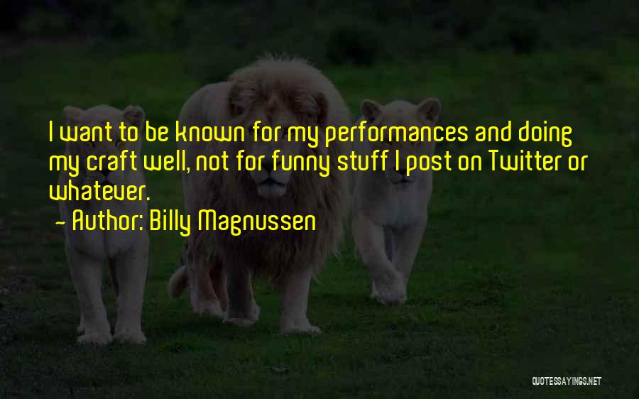 Billy Magnussen Quotes: I Want To Be Known For My Performances And Doing My Craft Well, Not For Funny Stuff I Post On