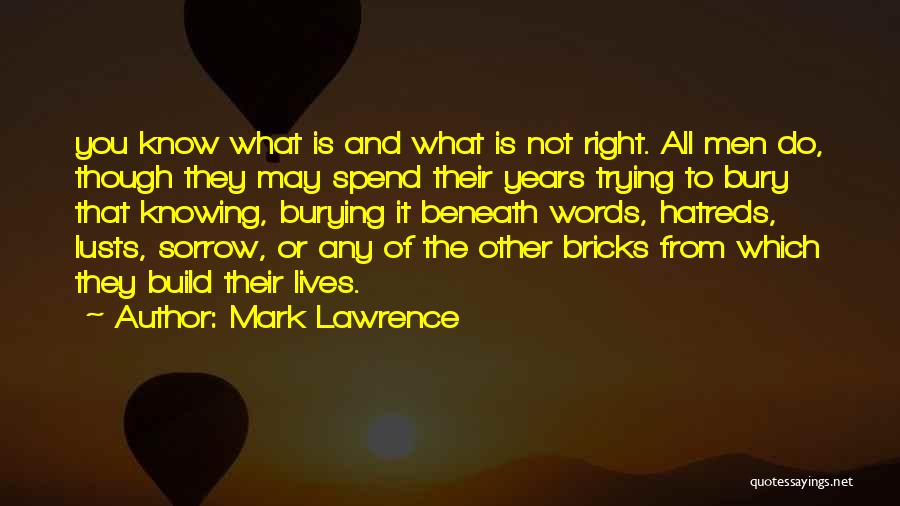 Mark Lawrence Quotes: You Know What Is And What Is Not Right. All Men Do, Though They May Spend Their Years Trying To