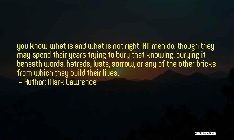 Mark Lawrence Quotes: You Know What Is And What Is Not Right. All Men Do, Though They May Spend Their Years Trying To