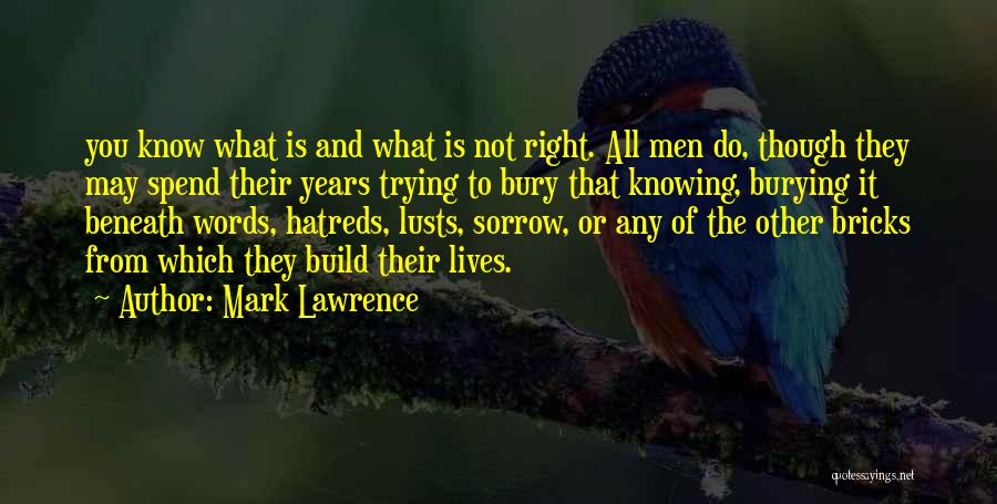 Mark Lawrence Quotes: You Know What Is And What Is Not Right. All Men Do, Though They May Spend Their Years Trying To