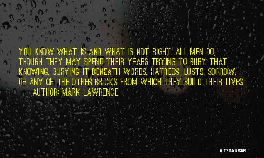 Mark Lawrence Quotes: You Know What Is And What Is Not Right. All Men Do, Though They May Spend Their Years Trying To