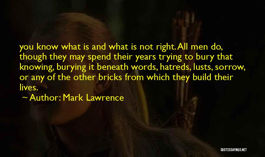 Mark Lawrence Quotes: You Know What Is And What Is Not Right. All Men Do, Though They May Spend Their Years Trying To