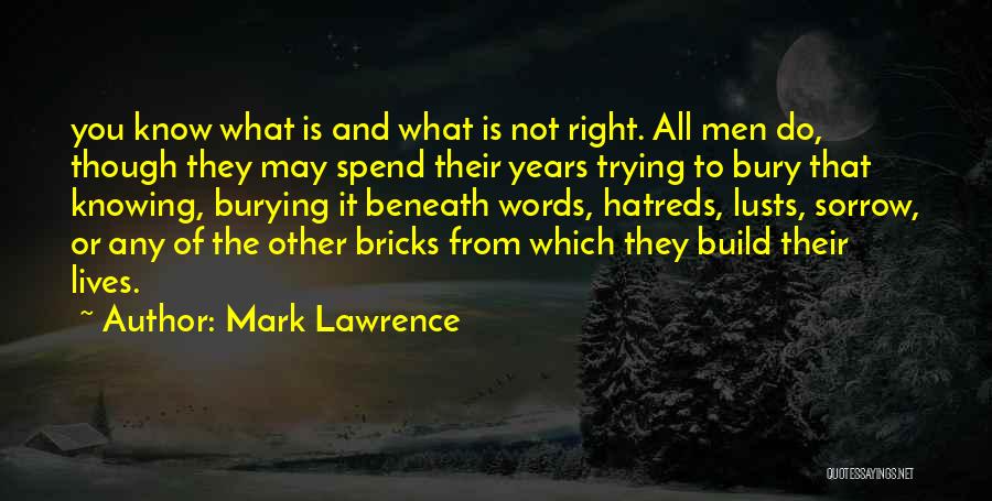 Mark Lawrence Quotes: You Know What Is And What Is Not Right. All Men Do, Though They May Spend Their Years Trying To