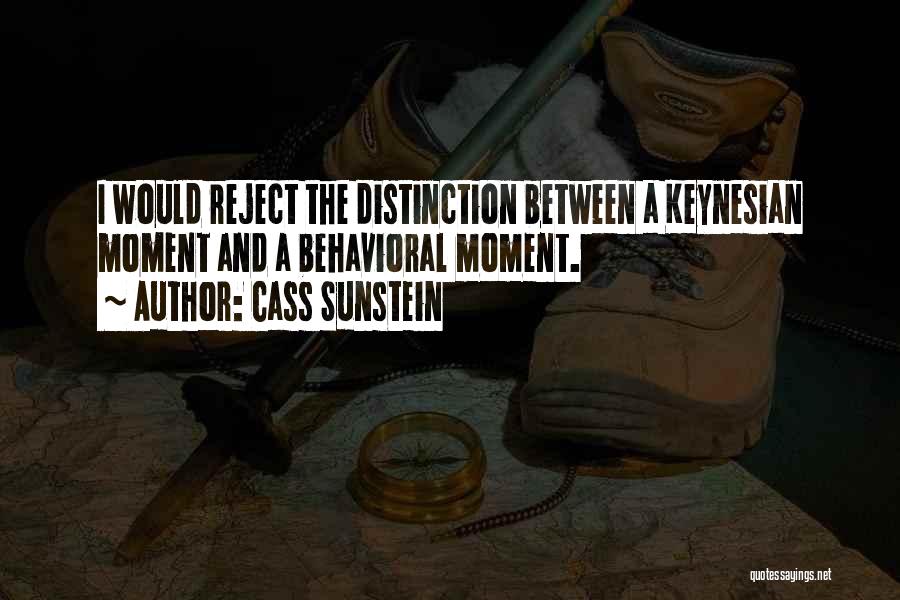 Cass Sunstein Quotes: I Would Reject The Distinction Between A Keynesian Moment And A Behavioral Moment.