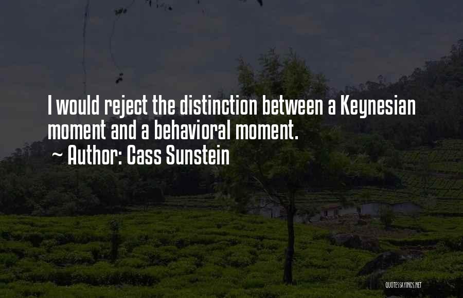 Cass Sunstein Quotes: I Would Reject The Distinction Between A Keynesian Moment And A Behavioral Moment.