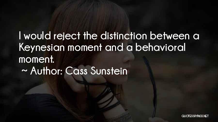 Cass Sunstein Quotes: I Would Reject The Distinction Between A Keynesian Moment And A Behavioral Moment.