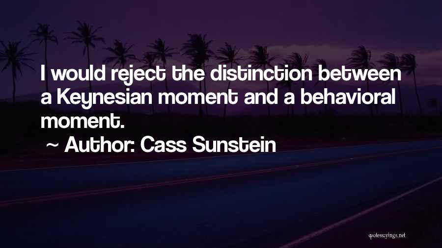 Cass Sunstein Quotes: I Would Reject The Distinction Between A Keynesian Moment And A Behavioral Moment.