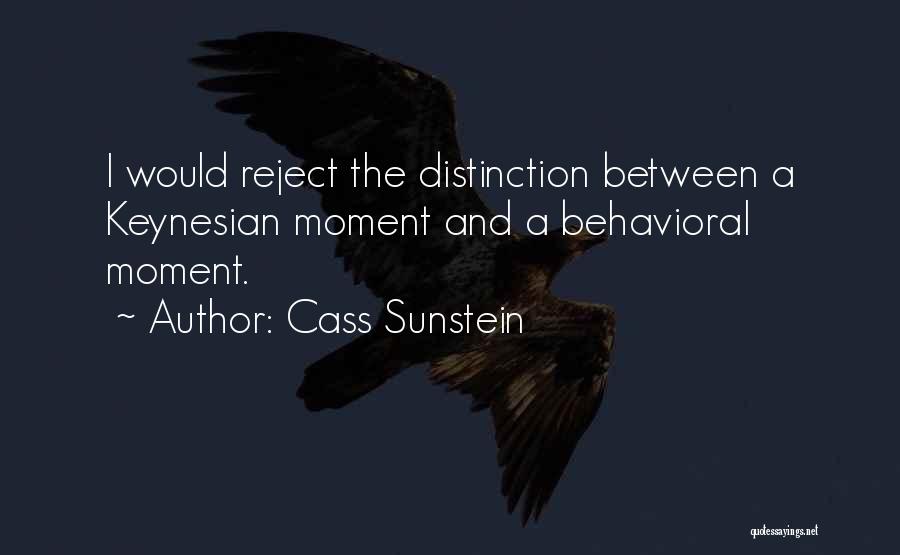 Cass Sunstein Quotes: I Would Reject The Distinction Between A Keynesian Moment And A Behavioral Moment.