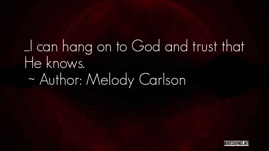Melody Carlson Quotes: ...i Can Hang On To God And Trust That He Knows.