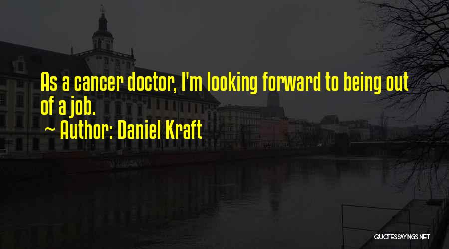 Daniel Kraft Quotes: As A Cancer Doctor, I'm Looking Forward To Being Out Of A Job.