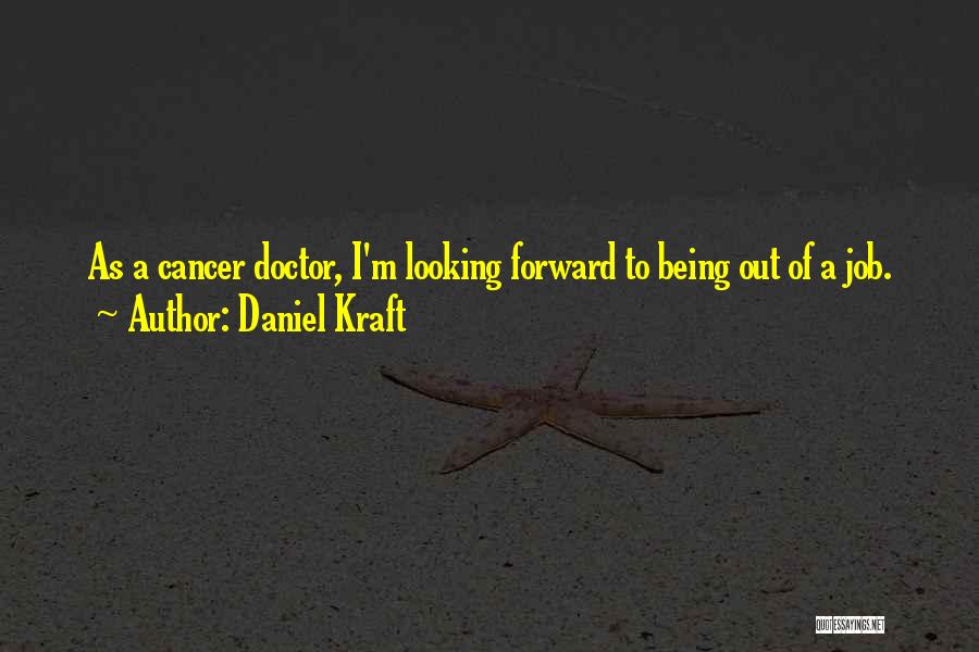 Daniel Kraft Quotes: As A Cancer Doctor, I'm Looking Forward To Being Out Of A Job.