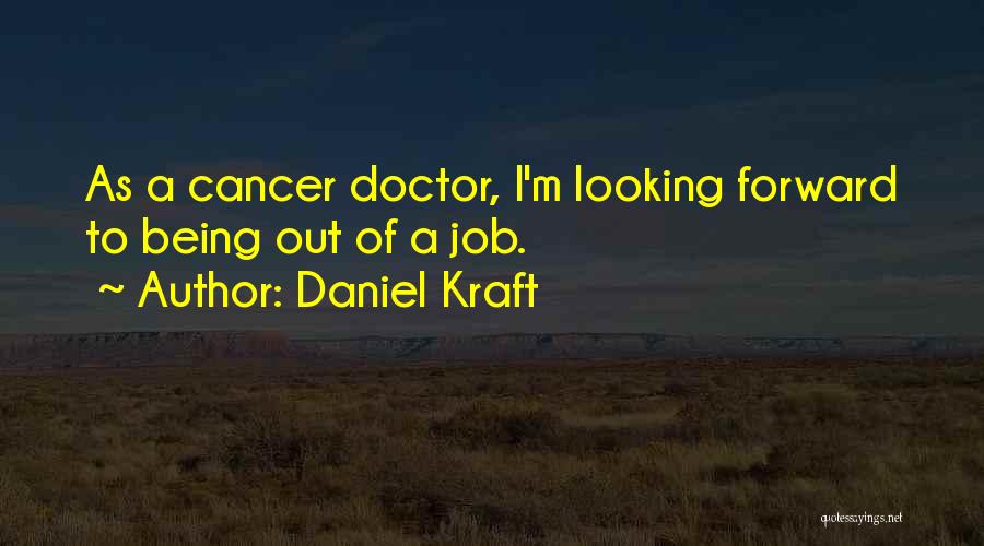 Daniel Kraft Quotes: As A Cancer Doctor, I'm Looking Forward To Being Out Of A Job.