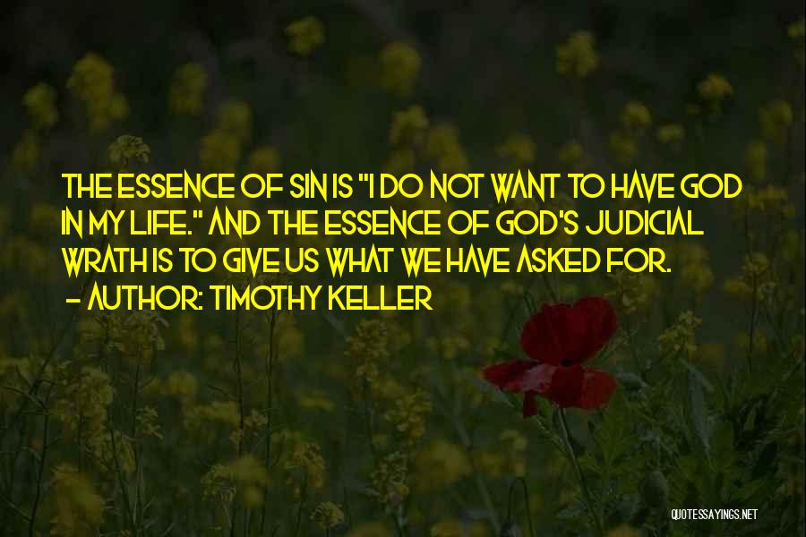 Timothy Keller Quotes: The Essence Of Sin Is I Do Not Want To Have God In My Life. And The Essence Of God's