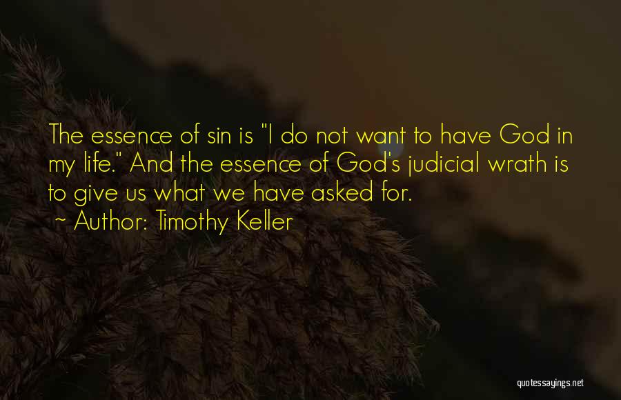 Timothy Keller Quotes: The Essence Of Sin Is I Do Not Want To Have God In My Life. And The Essence Of God's