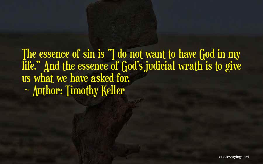 Timothy Keller Quotes: The Essence Of Sin Is I Do Not Want To Have God In My Life. And The Essence Of God's