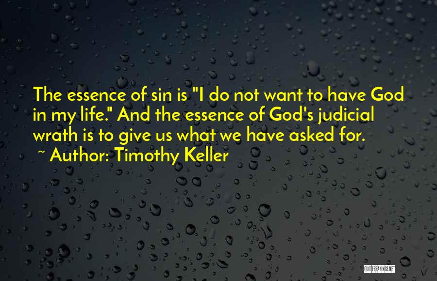 Timothy Keller Quotes: The Essence Of Sin Is I Do Not Want To Have God In My Life. And The Essence Of God's