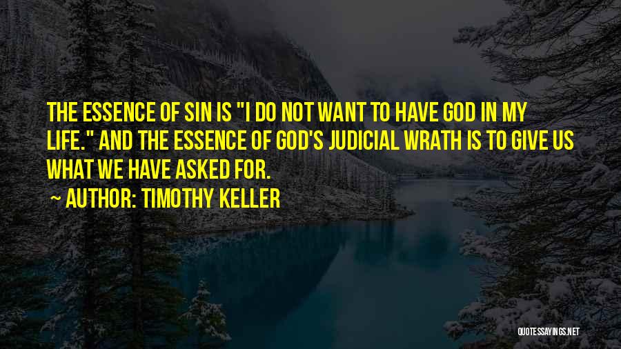 Timothy Keller Quotes: The Essence Of Sin Is I Do Not Want To Have God In My Life. And The Essence Of God's