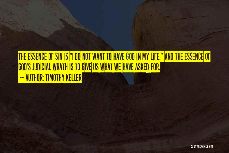 Timothy Keller Quotes: The Essence Of Sin Is I Do Not Want To Have God In My Life. And The Essence Of God's